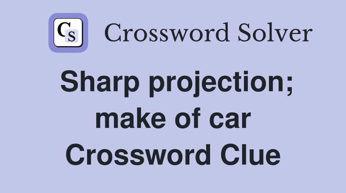 Sharp projection; make of car Crossword Clue
