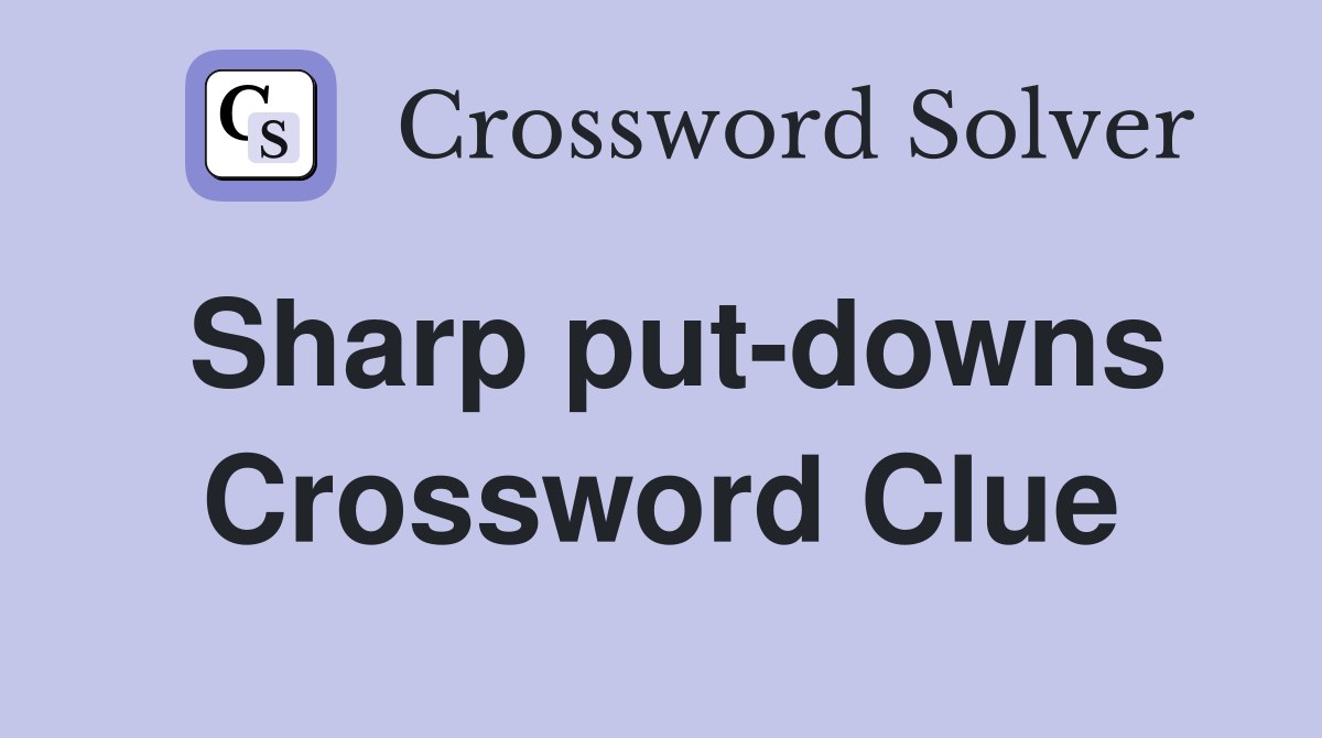 Sharp put-downs Crossword Clue