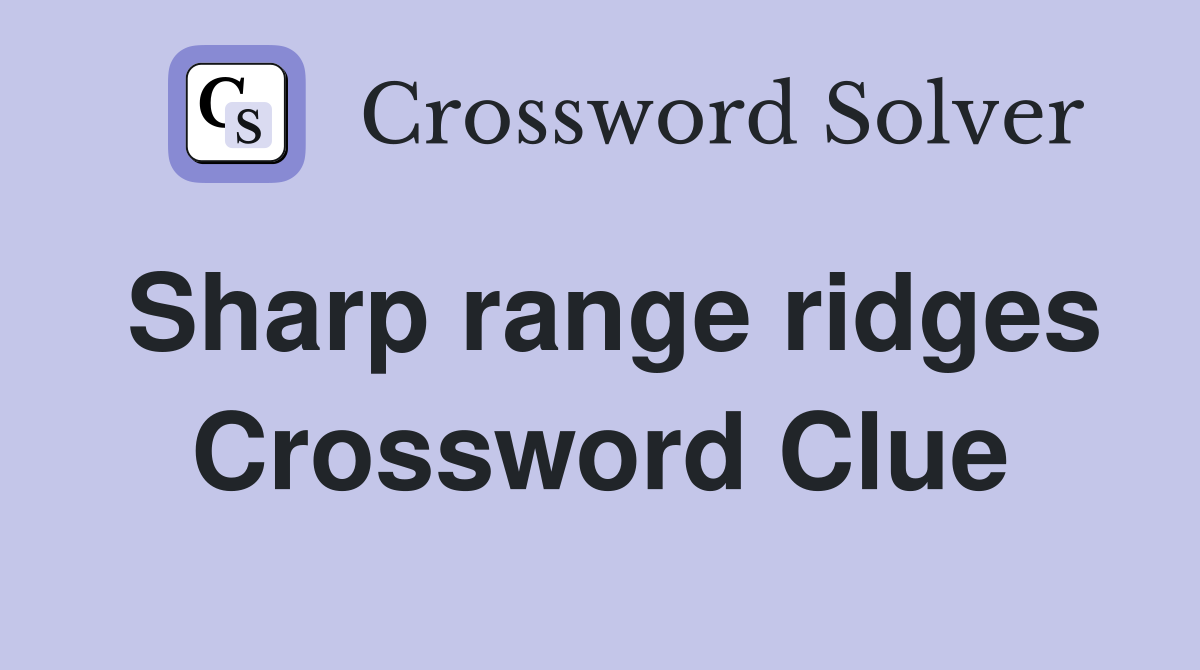 Sharp range ridges Crossword Clue