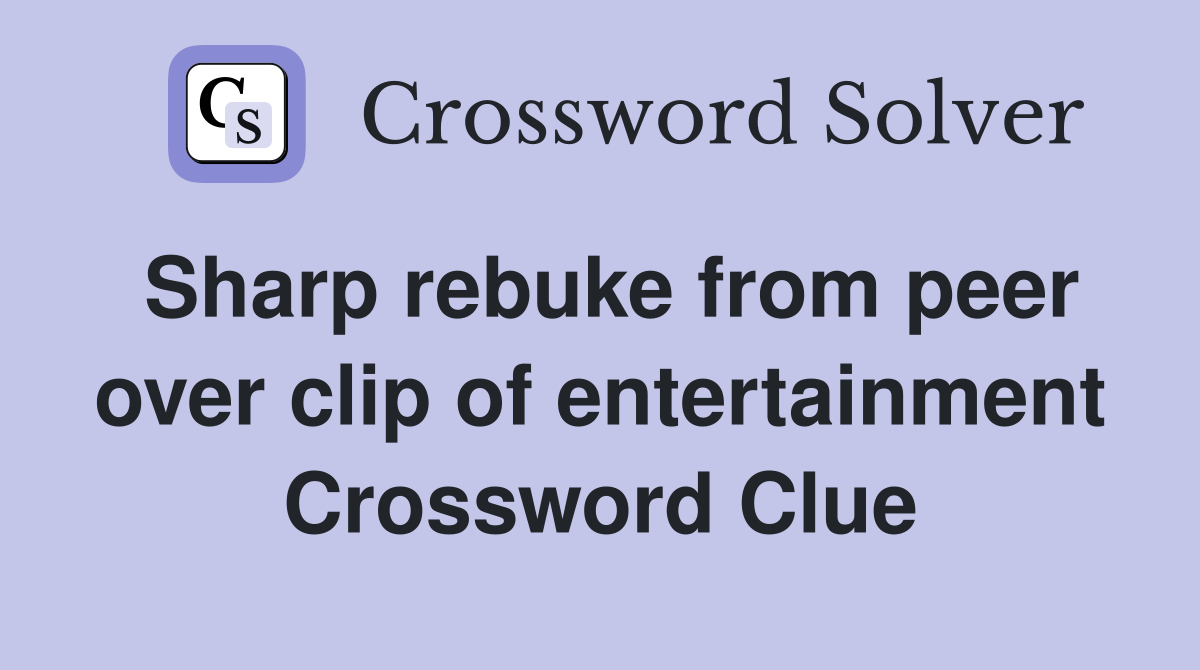 Sharp rebuke from peer over clip of entertainment Crossword Clue