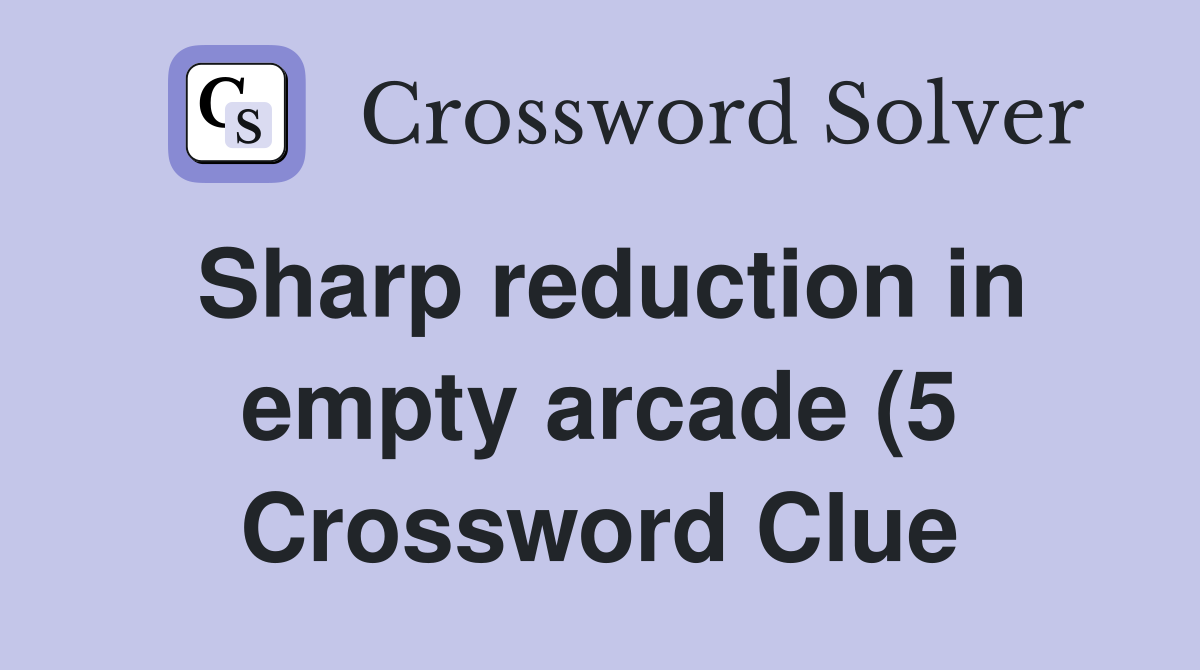 Sharp reduction in empty arcade (5) Crossword Clue Answers Sharp reduction in empty arcade (5) Crossword Clue Answers