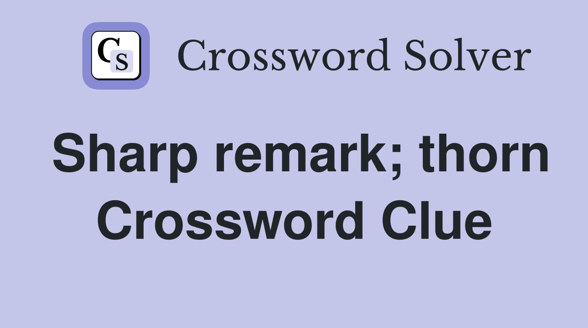 Sharp remark; thorn Crossword Clue
