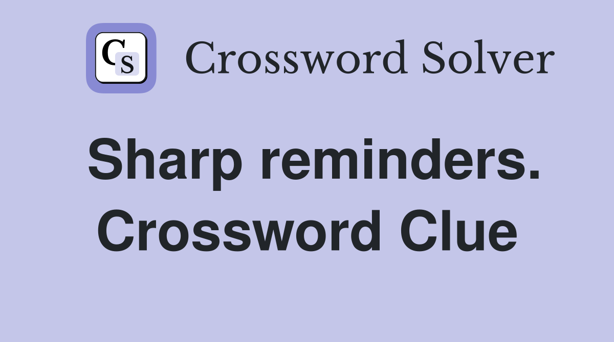 Sharp reminders. Crossword Clue