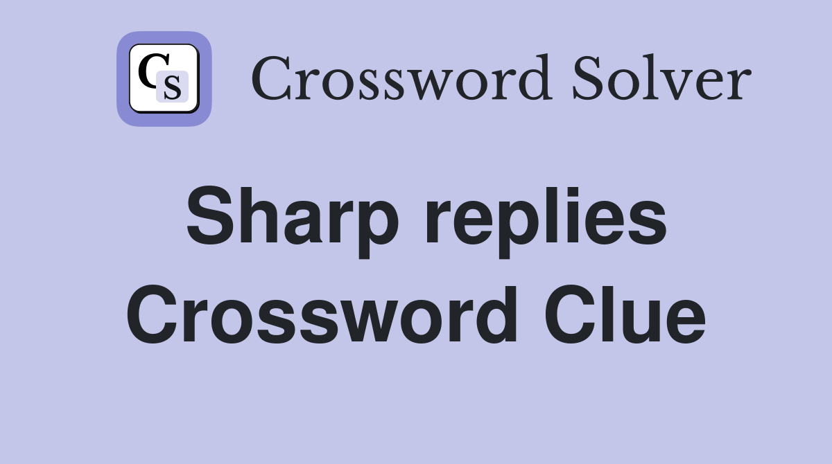 Sharp replies Crossword Clue