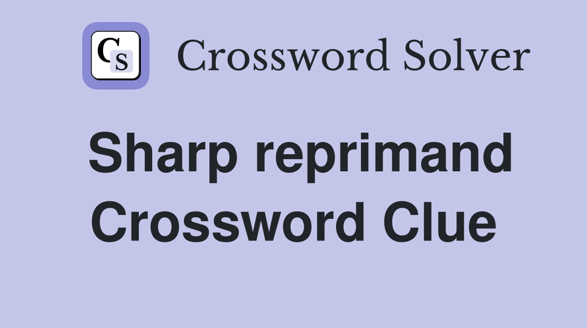 Sharp reprimand Crossword Clue