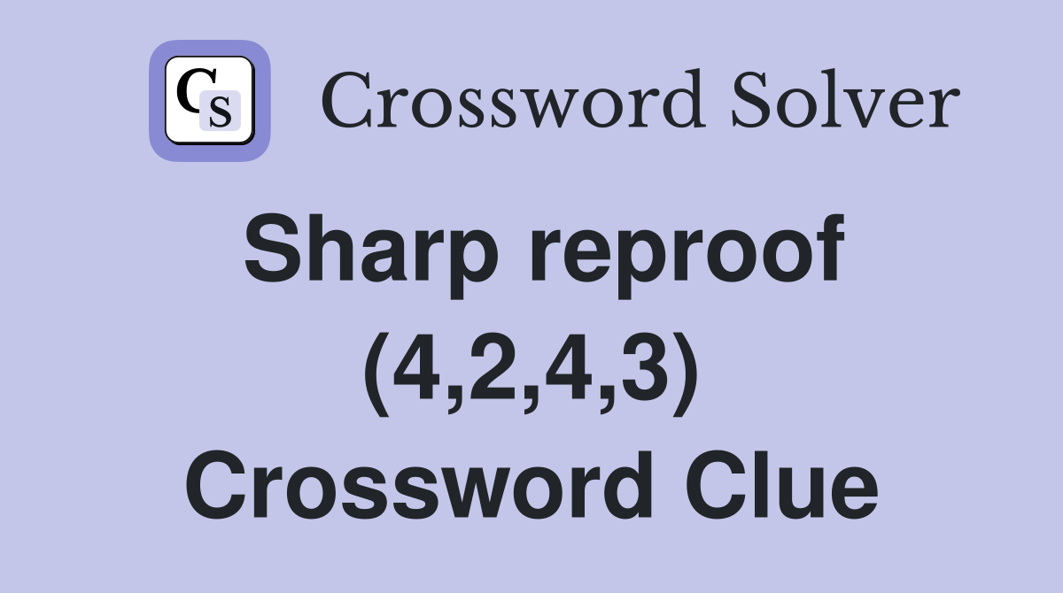 Sharp reproof (4,2,4,3) Crossword Clue