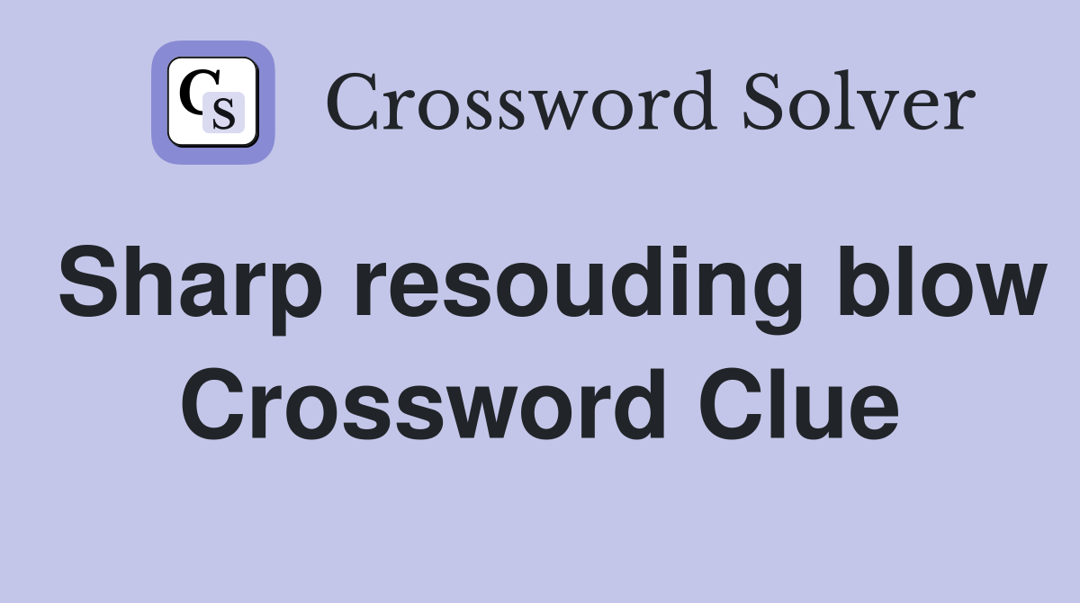 Sharp resouding blow Crossword Clue