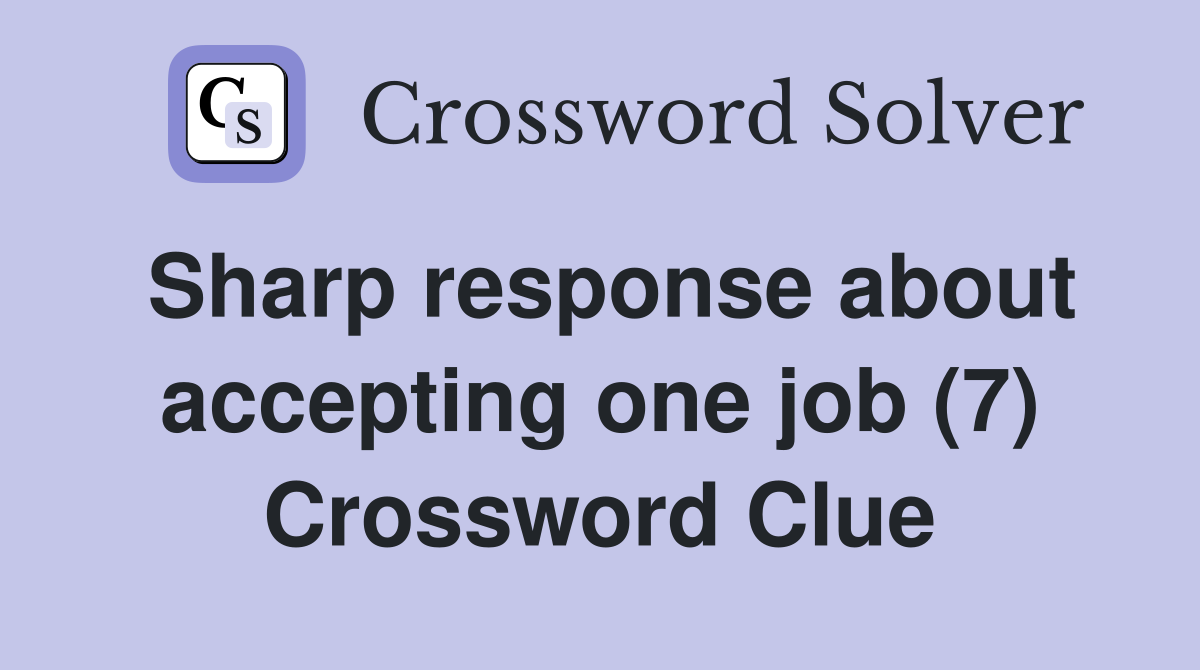 Sharp response about accepting one job (7) Crossword Clue