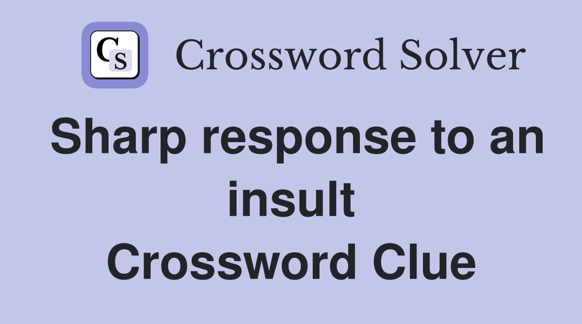 Sharp response to an insult Crossword Clue