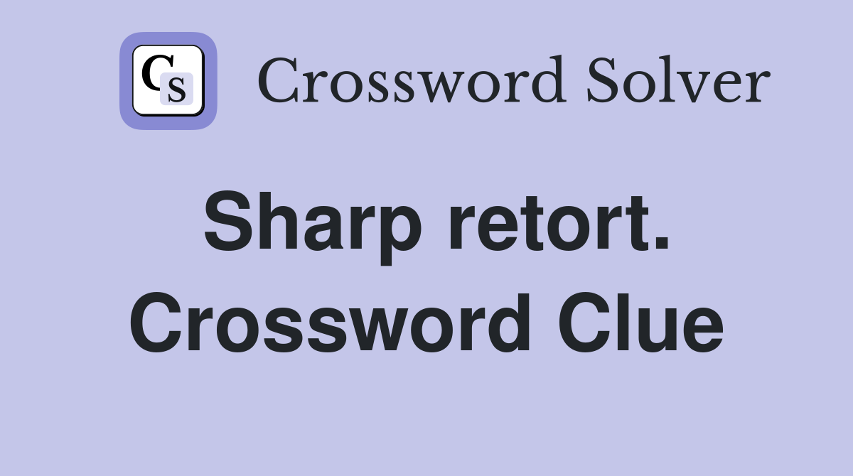 Sharp retort. Crossword Clue