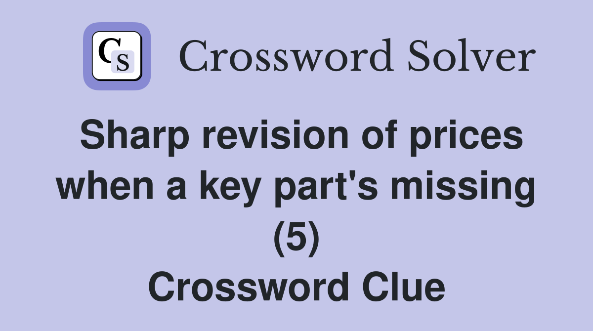 Sharp revision of prices when a key part's missing (5) Crossword Clue