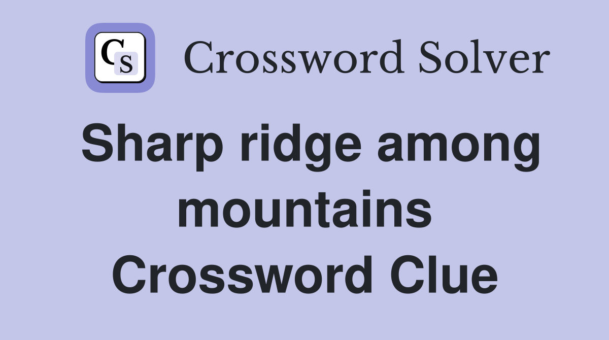 Sharp ridge among mountains Crossword Clue