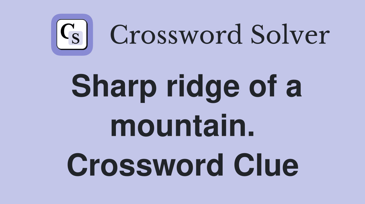 Sharp ridge of a mountain. Crossword Clue