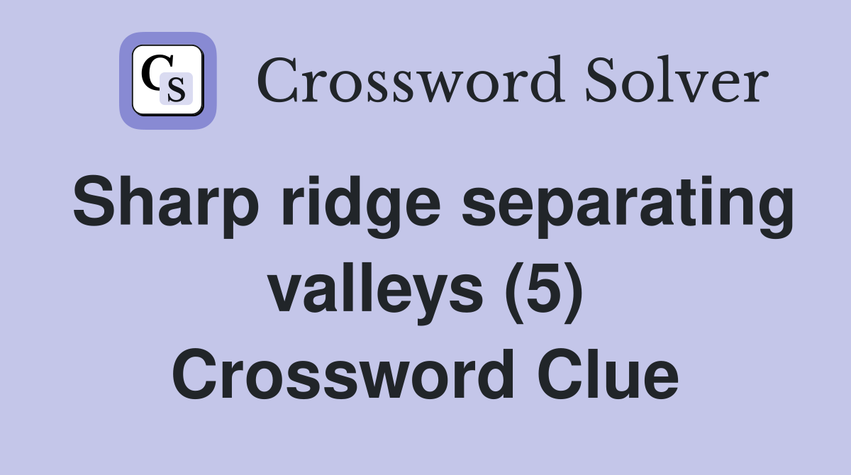 Sharp ridge separating valleys (5) Crossword Clue