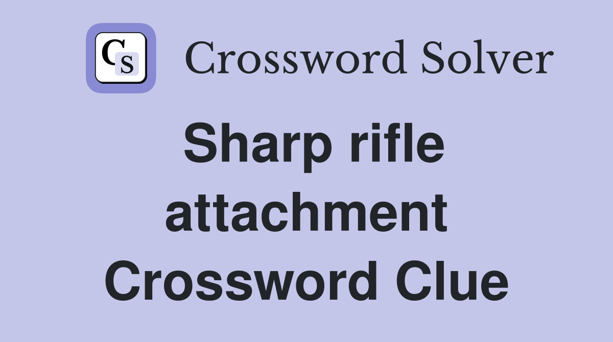 Sharp rifle attachment Crossword Clue