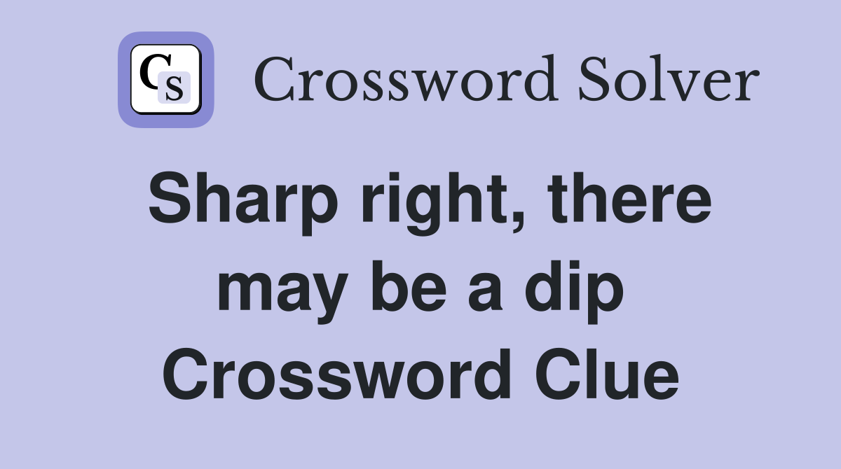 Sharp right, there may be a dip Crossword Clue