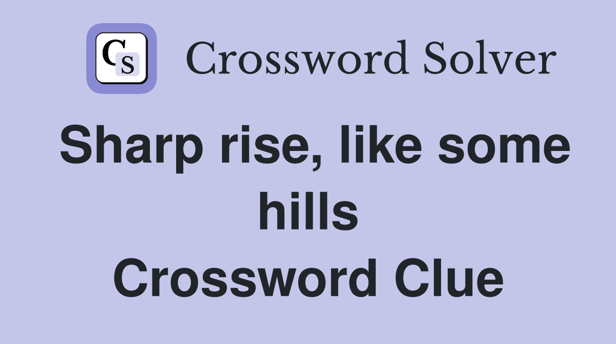 Sharp rise, like some hills Crossword Clue