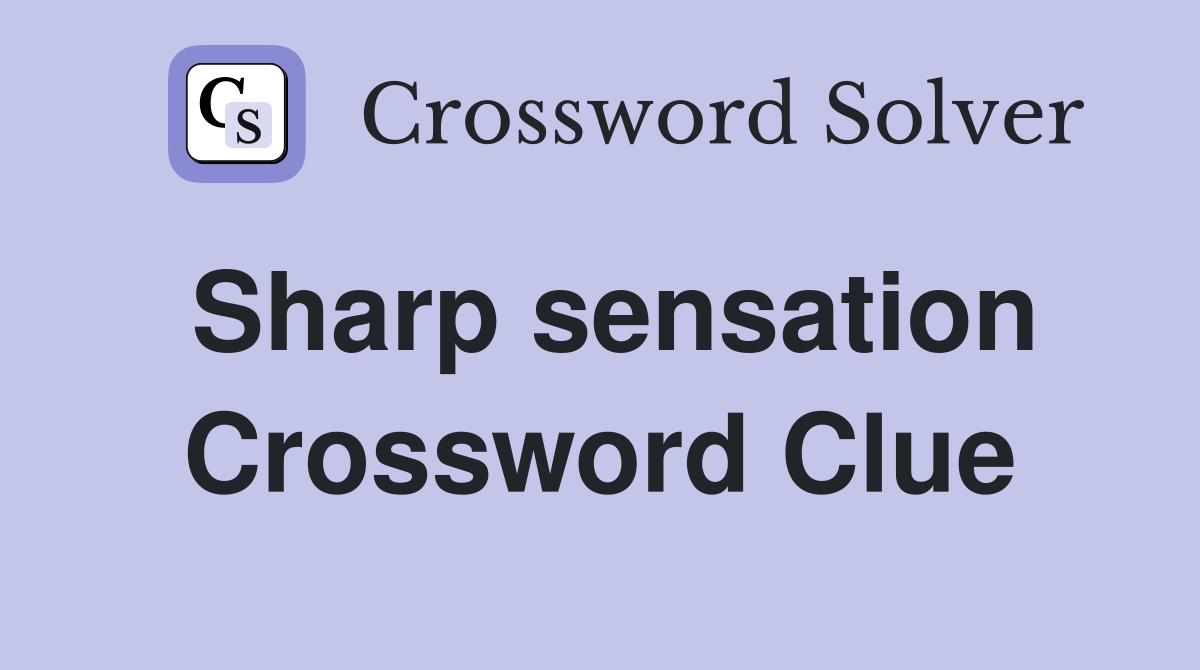Sharp sensation Crossword Clue
