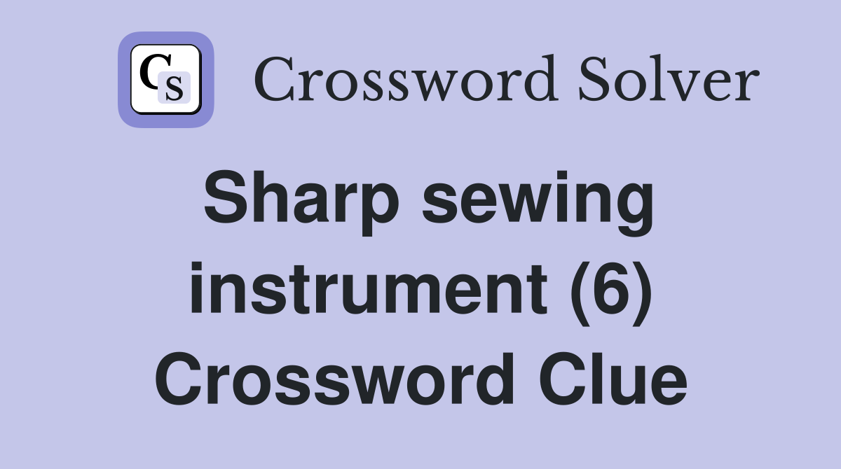 Sharp sewing instrument (6) Crossword Clue