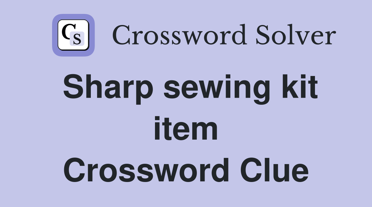 Sharp sewing kit item Crossword Clue