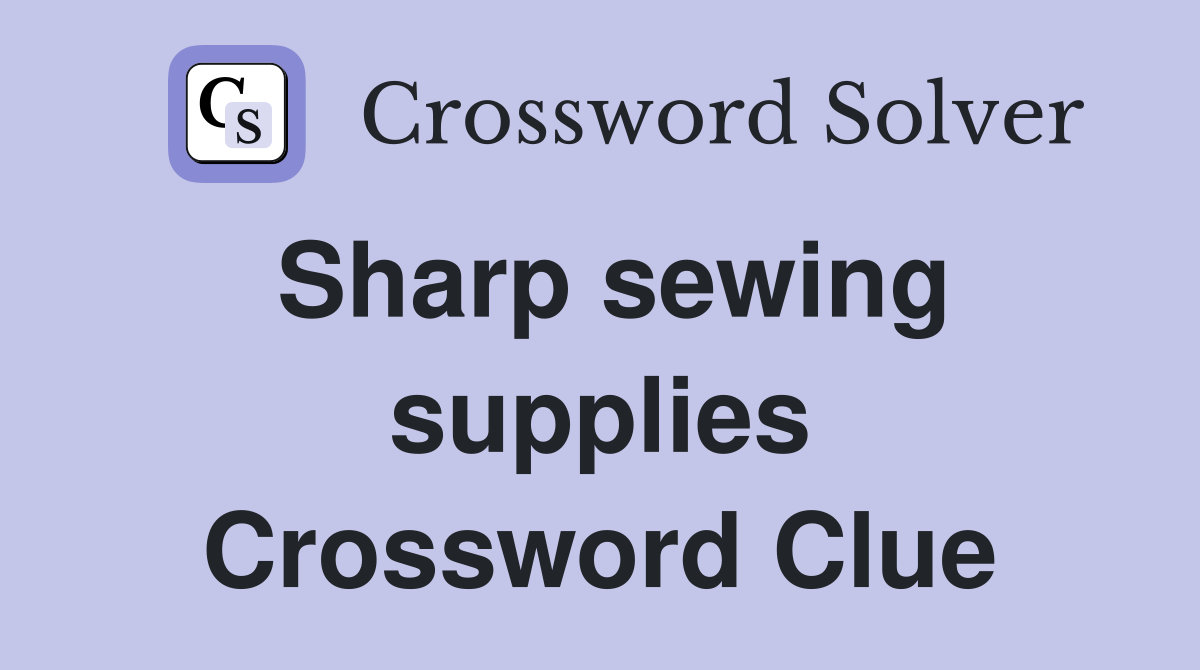Sharp sewing supplies Crossword Clue