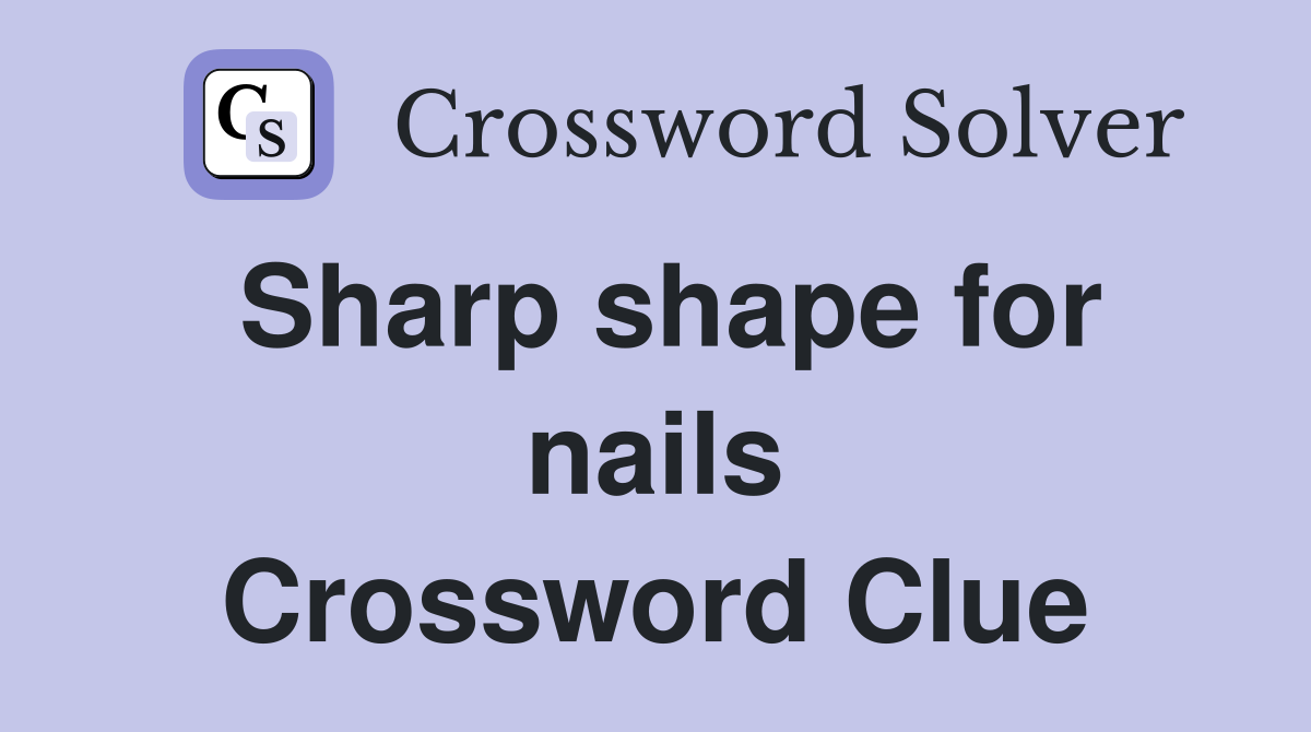 Sharp shape for nails Crossword Clue