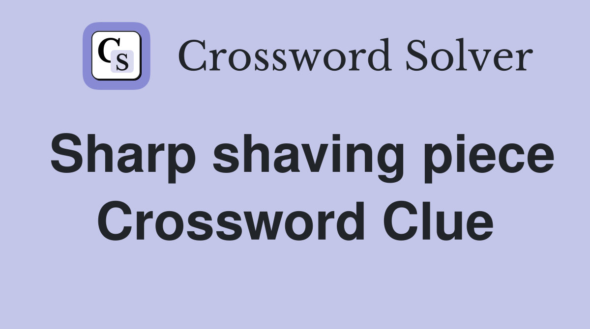 Sharp shaving piece Crossword Clue