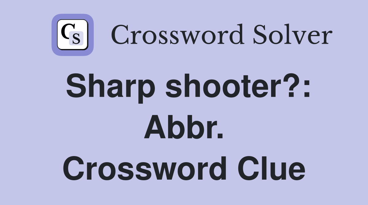 Sharp shooter?: Abbr. Crossword Clue