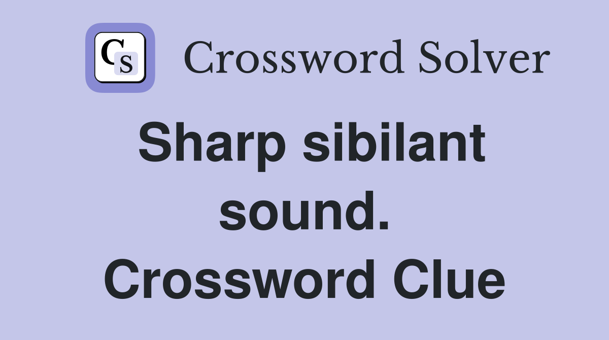 Sharp sibilant sound. Crossword Clue