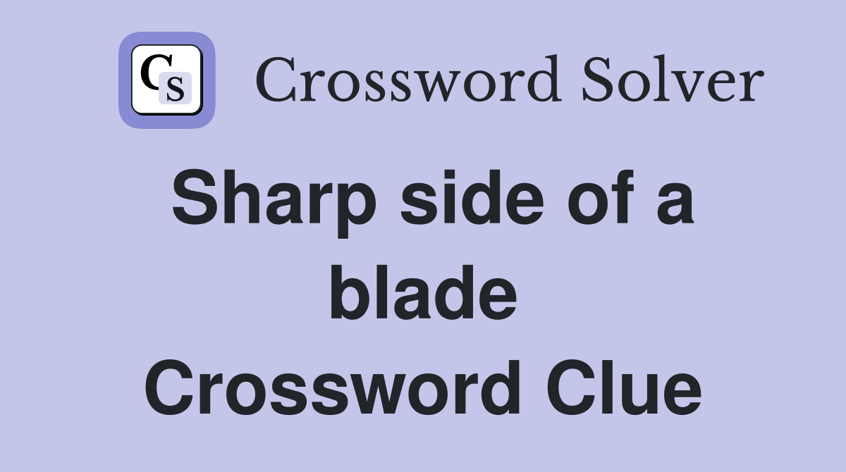 Sharp side of a blade Crossword Clue