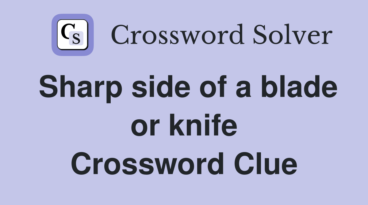 Sharp side of a blade or knife Crossword Clue