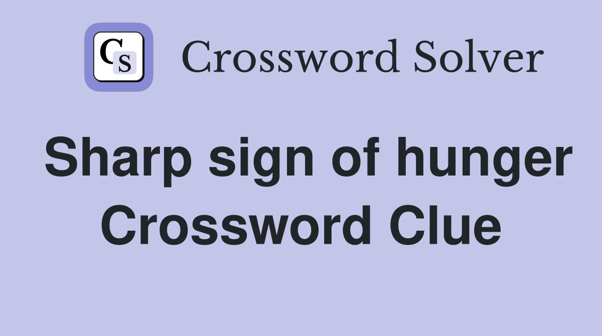 Sharp sign of hunger Crossword Clue