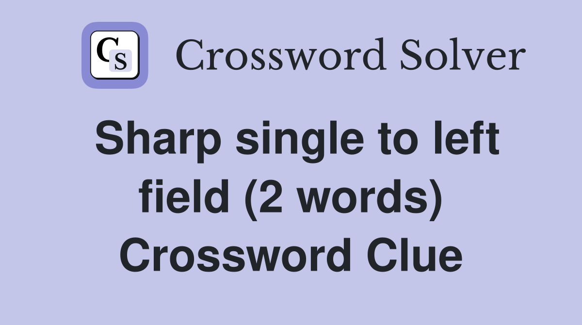 Sharp single to left field (2 words) Crossword Clue
