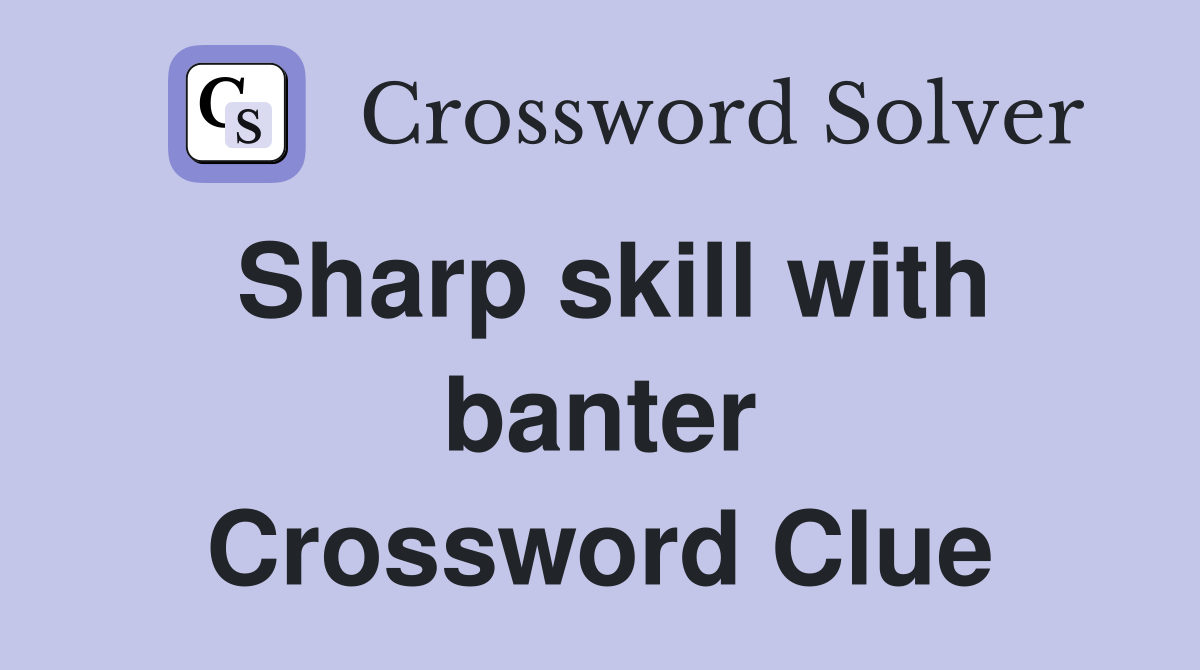 Sharp skill with banter Crossword Clue
