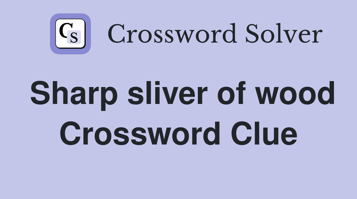 Sharp sliver of wood Crossword Clue