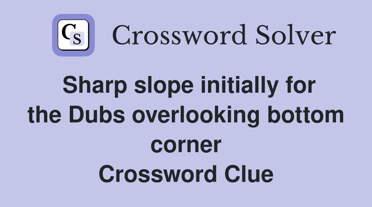 Sharp slope initially for the Dubs overlooking bottom corner Crossword Clue