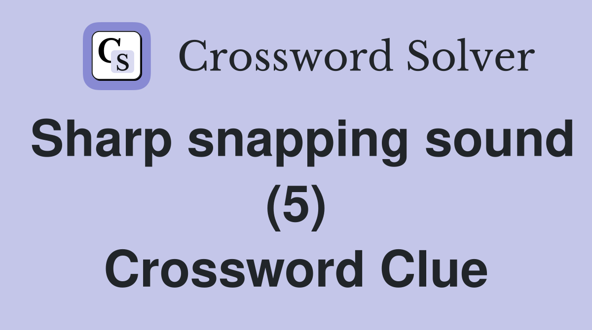 Sharp snapping sound (5) Crossword Clue