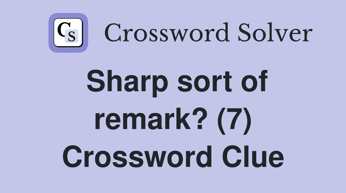 Sharp sort of remark? (7) Crossword Clue