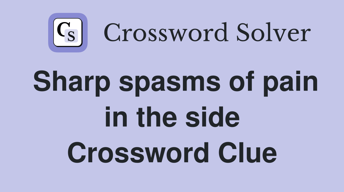 Sharp spasms of pain in the side Crossword Clue