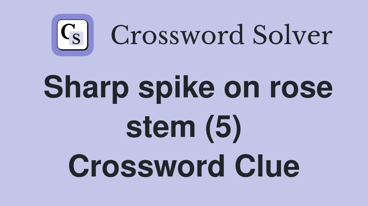 Sharp spike on rose stem (5) Crossword Clue