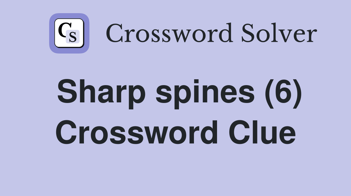 Sharp spines (6) Crossword Clue