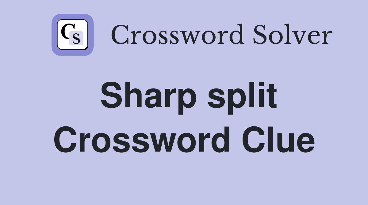 Sharp split Crossword Clue