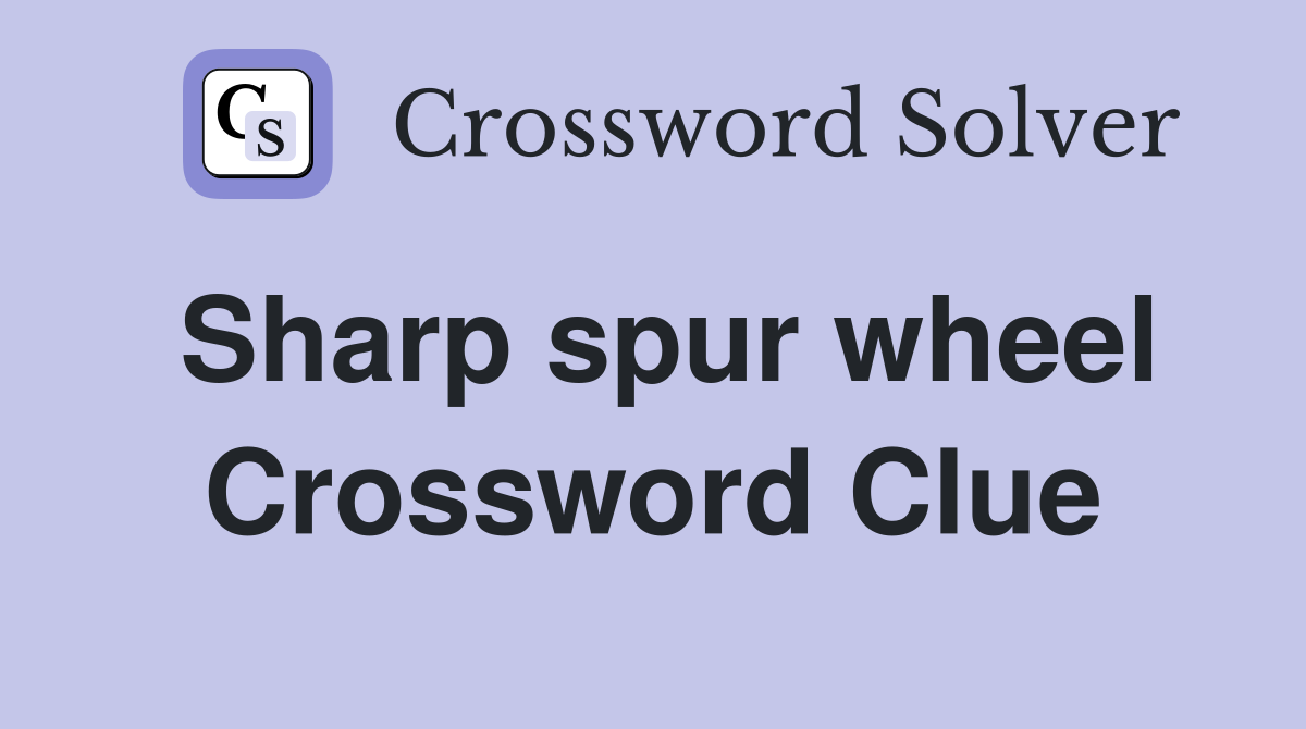 Sharp spur wheel Crossword Clue