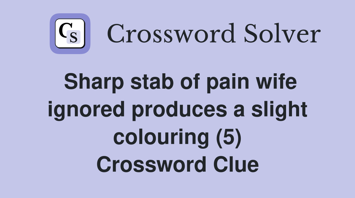 Sharp stab of pain wife ignored produces a slight colouring (5) Crossword Clue
