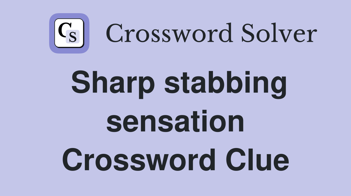 Sharp stabbing sensation Crossword Clue