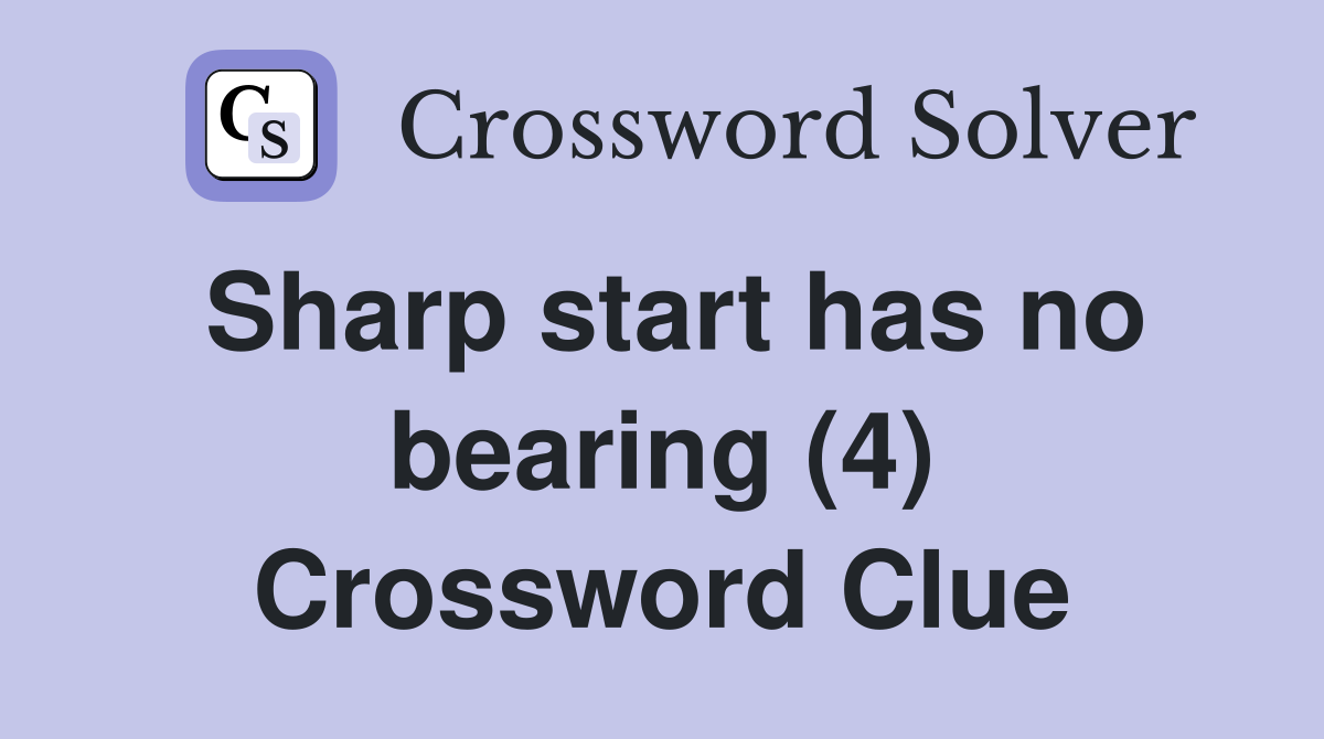 Sharp start has no bearing (4) Crossword Clue