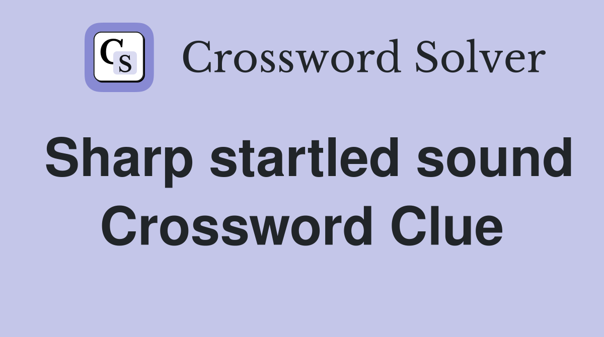 Sharp startled sound Crossword Clue