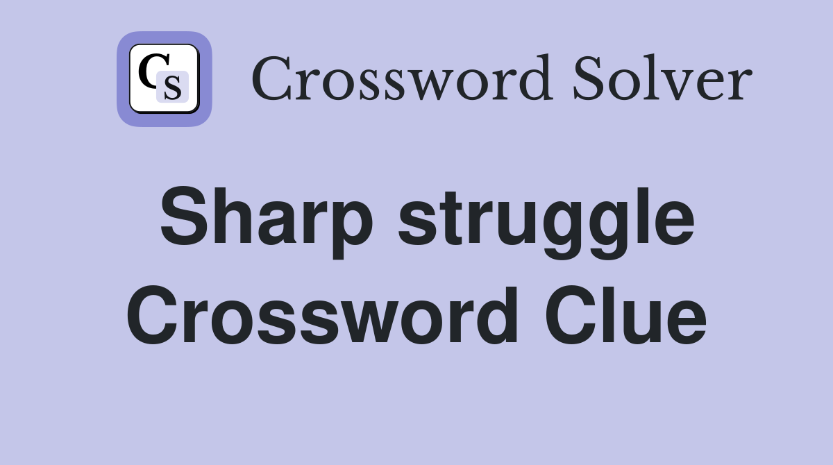 Sharp struggle Crossword Clue