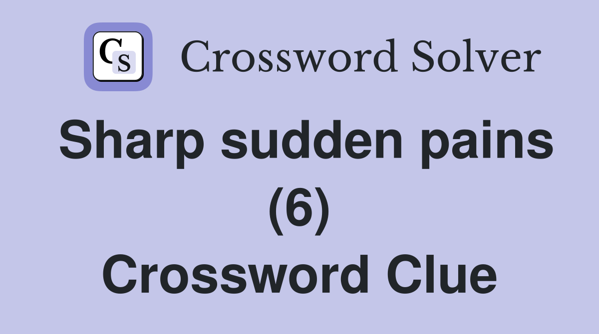 Sharp sudden pains (6) Crossword Clue