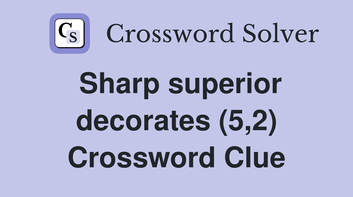 Sharp superior decorates (5,2) Crossword Clue